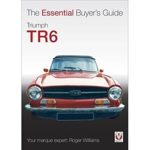 Triumph TR6: The Essential Buyer's Guide -- Roger Williams